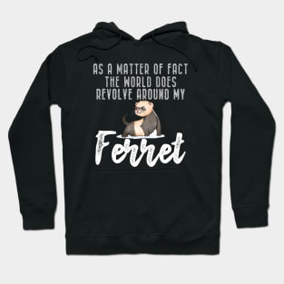 Ferret - As a matter of fact the world does revolve around my Ferret Hoodie